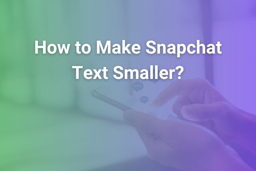 How to Make Snapchat Text Smaller: A Complete Guide for 2025