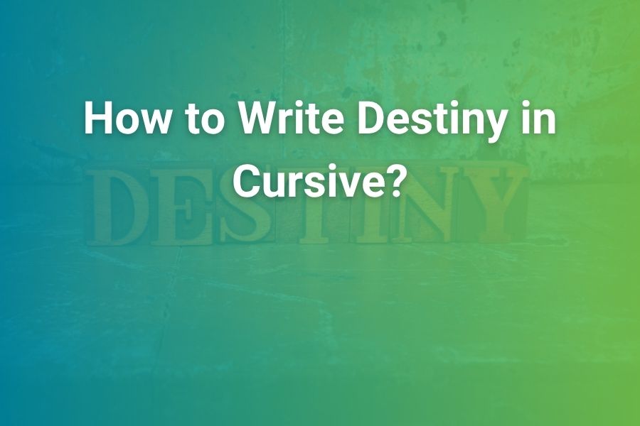 How to Write Destiny in Cursive the Elegant Way