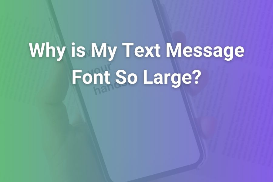 Why Is My Text Message Font So Large: Simple Fixes for Big Text Woes